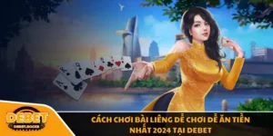 Cách Chơi Bài Liêng Dễ Chơi Dễ Ăn Tiền Nhất 2024 Tại DEBET