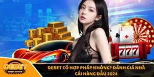 Debet Có Hợp Pháp Không? Đánh Giá Nhà Cái Hàng Đầu 2024