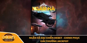 Ngân Hà Đại Chiến Debet - Chinh Phục Giải Thưởng Jackpot