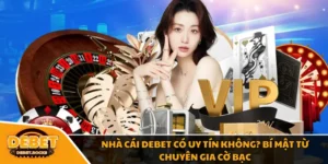 Nhà Cái Debet Có Uy Tín Không? Bí Mật Từ Chuyên Gia Cờ Bạc