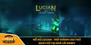 Nổ Hũ Lucian - Trở Thành Cao Thủ Quay Hũ Tại Nhà Cái Debet