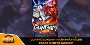 Quay Hũ Gundam - Khám Phá Thế Giới Robot Jackpot Tại Debet