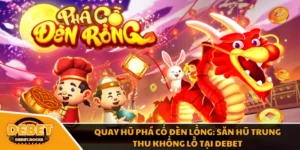 Quay Hũ Phá Cổ Đèn Lồng: Săn Hũ Trung Thu Khổng Lồ Tại Debet