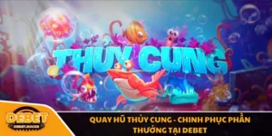 Quay hũ Thủy Cung - Chinh Phục Phần Thưởng Tại Debet