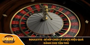 Roulette - Bí Kíp Chơi Cá Cược Hiệu Quả Dành Cho Tân Thủ